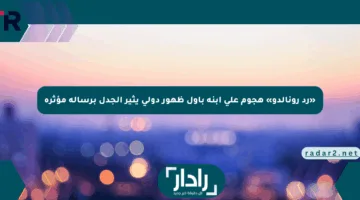 «رد رونالدو» هجوم على ابنه بأول ظهور دولي يثير الجدل برسالة مؤثرة